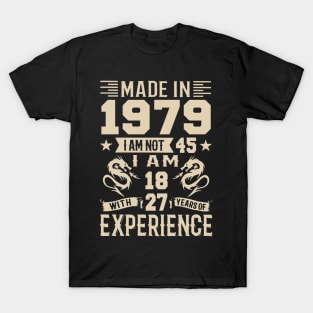 Made In 1979 I Am Not 45 I Am 18 With 27 Years Of Experience T-Shirt